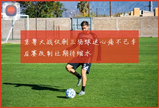 京粤大战仅剩三场球迷心痛不已季后赛改制让期待缩水
