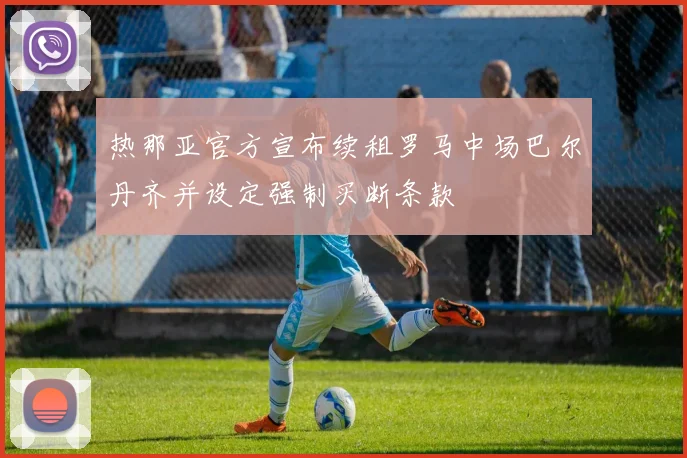 热那亚官方宣布续租罗马中场巴尔丹齐并设定强制买断条款